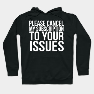 Please cancel my subscription to your issues Hoodie